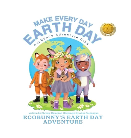 Make Every Day Earth Day: EcoBunnys Earth Day Adventure by Chrissy Hamilton 9798892830362