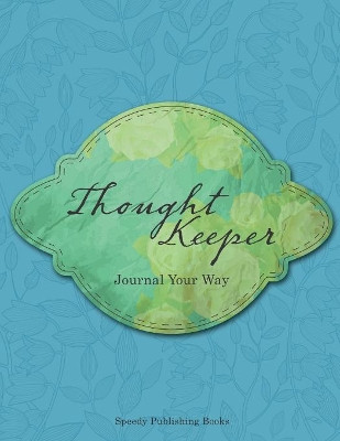 Thought Keeper: Journal Your Way by Speedy Publishing Books 9781682603543