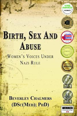 Birth, Sex and Abuse: Women's Voices Under Nazi Rule (Winner: Canadian Jewish Literary Award, Choice Outstanding Academic Title, USA National Jewish Book Award, Eric Hoffer Award) by Beverley Chalmers 9781781483534