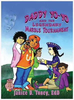 Daddy Yo-Yo and the Legendary Marble Tournament by Janice D Toney 9781947893993