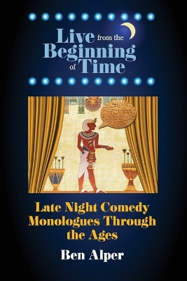 Live From the Beginning of Time: Late Night Comedy Monologues Through the Ages by Ben Alper 9798218389062