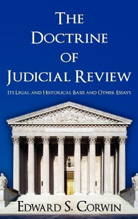 The Doctrine of Judicial Review by Edward Samuel Corwin 9781584770114 The Doctrine of Judicial Review by Edward Samuel Corwin 9781584770114