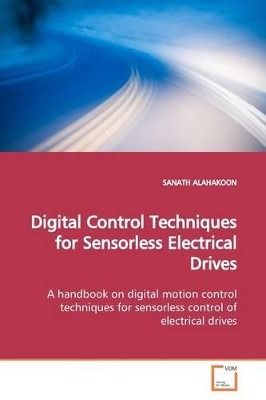 Digital Control Techniques for Sensorless Electrical Drives by Sanath Alahakoon 9783639150339