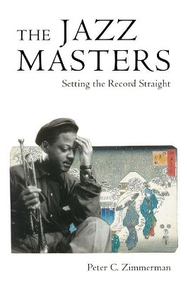The Jazz Masters: Setting the Record Straight by Peter C. Zimmerman 9781496832221