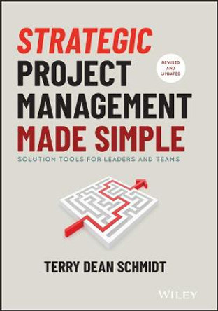 Strategic Project Management Made Simple – Solution Tools for Leaders and Teams, Second Edition by T Schmidt