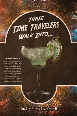 Three Time Travelers Walk Into... by Michael A Ventrella 9781515447795
