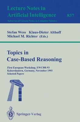 Topics in Case-Based Reasoning: First European Workshop, EWCBR-93, Kaiserslautern, Germany, November 1-5, 1993. Selected Papers by Stefan Wess 9783540583301