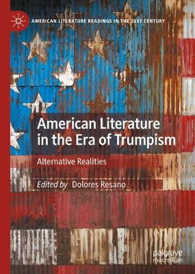 American Literature in the Era of Trumpism: Alternative Realities by Dolores Resano 9783030738570
