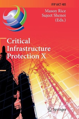 Critical Infrastructure Protection X: 10th IFIP WG 11.10 International Conference, ICCIP 2016, Arlington, VA, USA, March 14-16, 2016, Revised Selected Papers by Mason Rice 9783319840079