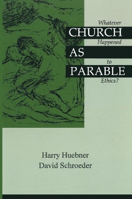 Church as Parable: Whatever Happened to Ethics? by Harry J Huebner 9781532658235