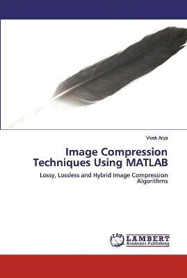 Image Compression Techniques Using MATLAB by Vivek Arya 9786202528207