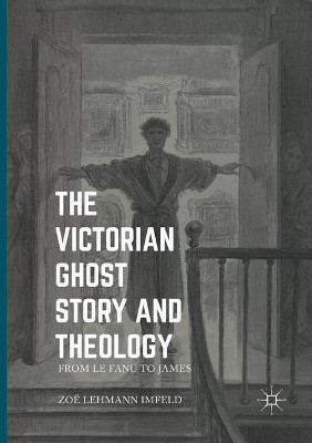 The Victorian Ghost Story and Theology: From Le Fanu to James by Zoe Lehmann Imfeld 9783319807546