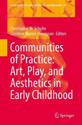 Communities of Practice: Art, Play, and Aesthetics in Early Childhood by Christopher M. Schulte 9783319706436