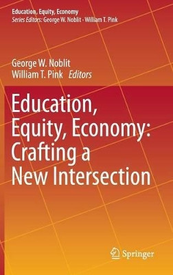 Education, Equity, Economy: Crafting a New Intersection by George W. Noblit 9783319216430