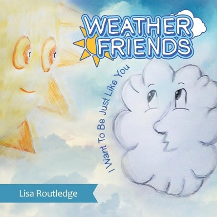 Weather Friends: I Want to Be Just Like You by Lisa Routledge 9781982282134