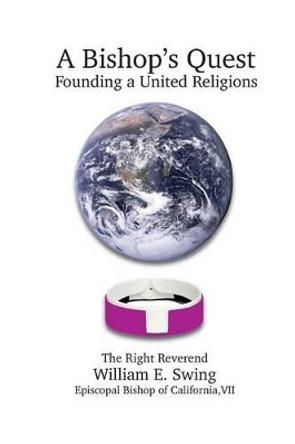 A Bishop's Quest: Founding a United Religions by Bishop William E Swing 9781880977385