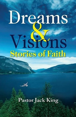 Dreams & Visions, Stories of Faith by Pastor Jack King 9781614935360