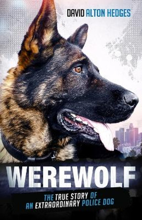 Werewolf: The True Story of an Extraordinary Police Dog by David Alton Hedges 9781737781806