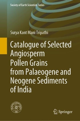Catalogue of Selected Angiosperm Pollen Grains from Palaeogene and Neogene Sediments of India by Surya Kant Mani Tripathi 9783030424343