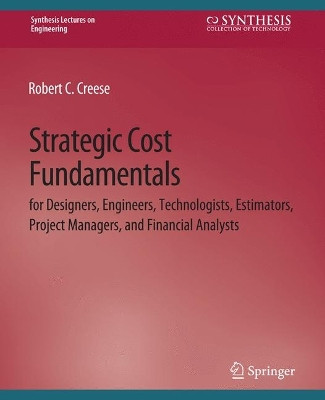 Strategic Cost Fundamentals: for Designers, Engineers, Technologists, Estimators, Project Managers, and Financial Analysts by Robert C. Creese 9783031793936
