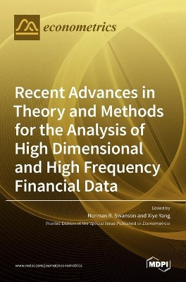Recent Advances in Theory and Methods for the Analysis of High Dimensional and High Frequency Financial Data by Norman R Swanson 9783036508528