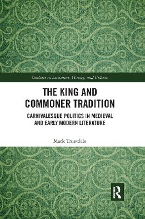 The King and Commoner Tradition: Carnivalesque Politics in Medieval and Early Modern Literature by Mark Truesdale