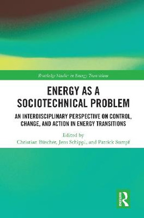 Energy as a Sociotechnical Problem: An Interdisciplinary Perspective on Control, Change, and Action in Energy Transitions by Christian Büscher