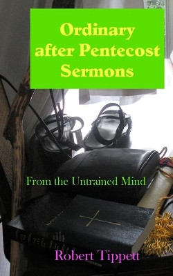 Ordinary after Pentecost Sermons: From the Untrained Mind by Robert T Tippett 9781952076046
