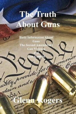 The Truth About Guns by Glenn Rogers 9781734340280