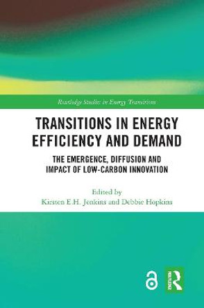 Transitions in Energy Efficiency and Demand: The Emergence, Diffusion and Impact of Low-Carbon Innovation by Kirsten E.H. Jenkins