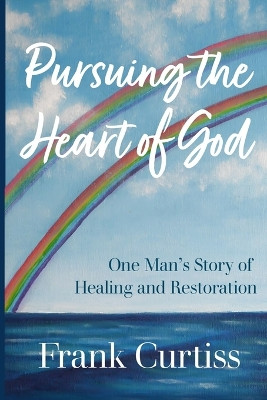 Pursuing the Heart of God by Frank Curtiss 9781961485143