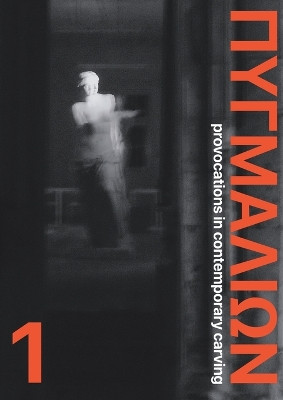 Pygmalion 1: Provocations in Contemporary Carving: Provocations in Contemporary Carving by Michael Paraskos 9781999368081