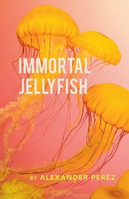 Immortal Jellyfish by Alexander Perez 9798888383902