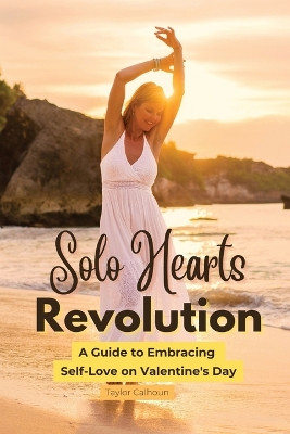 Solo Hearts Revolution: A Guide to Embracing Self-Love on Valentine's Day by Taylor Calhoun 9798869054456