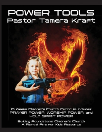 Power Tools: Prayer Power, Worship Power, Holy Spirit Power: Building Foundations 13 Week Children's Church Curriculum by Tamera Kraft 9781955838061