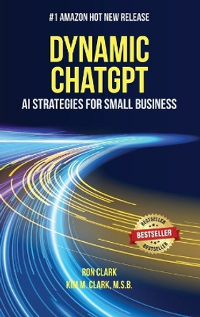 Dynamic ChatGPT: AI Strategies for Small Business by Ron Clark 9781956520132