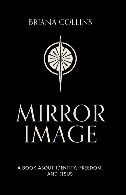 Mirror Image: A book about identity, freedom, and Jesus by Briana Collins 9798869067241