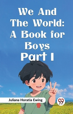 We And The World: A Book For Boys Part I by Juliana Horatia Ewing 9789359321592