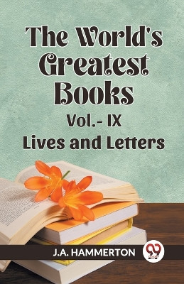 THE WORLD'S GREATEST BOOKS Vol.- IX LIVES AND LETTERS by J a Hammerton 9789359956602