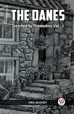 The Danes Sketched By Themselves Vol.- I by Mrs Bushby 9789360462925