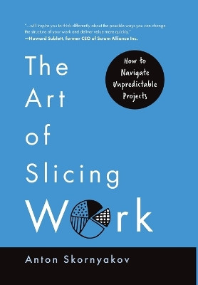The Art of Slicing Work: How To Navigate Unpredictable Projects by Anton Skornyakov 9783982609225