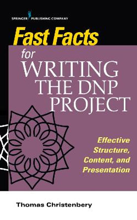 Fast Facts for Writing the DNP Project: Effective Structure, Content, and Presentation by Thomas L. Christenbery