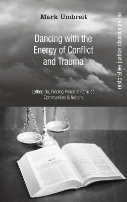 Dancing with the Energy of Conflict and Trauma: Letting Go, Finding Peace in Families, Communities, & Nations by Mark Umbreit 9781666776065