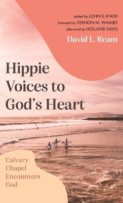 Hippie Voices to God's Heart: Calvary Chapel Encounters God by David L Ream 9781666779899