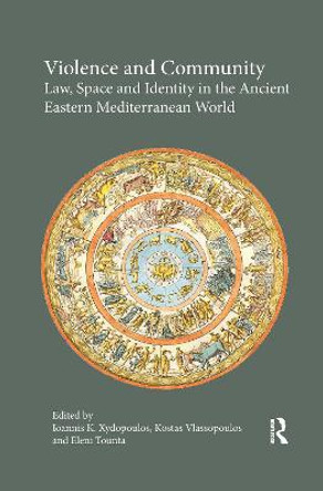 Violence and Community: Law, Space and Identity in the Ancient Eastern Mediterranean World by Ioannis K. Xydopoulos