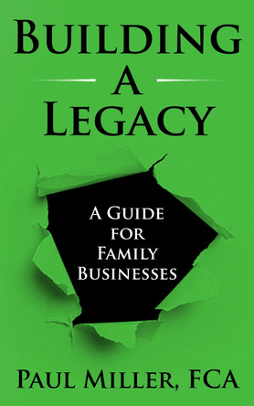 Building a Legacy: A guide for family businesses by Paul Miller 9781739093204
