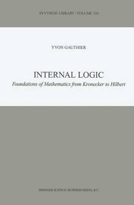 Internal Logic: Foundations of Mathematics from Kronecker to Hilbert by Yvon Gauthier 9781402006890