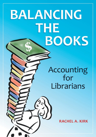 Balancing the Books: Accounting for Librarians by Rachel A. Kirk 9781610691116