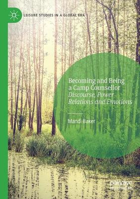 Becoming and Being a Camp Counsellor: Discourse, Power Relations and Emotions by Mandi Baker 9783030325039