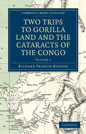 Two Trips to Gorilla Land and the Cataracts of the Congo by Sir Richard Francis Burton 9781108031349